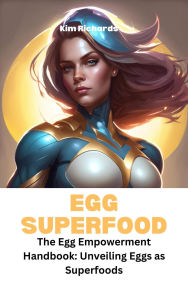 Title: Egg Superfood- The Egg Empowerment Handbook: Unveiling Eggs as Superfoods (SuperFoods Frenzy), Author: Kim Richards