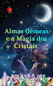 Title: Almas Gêmeas e a Magia dos Cristais, Author: Alina Rubi