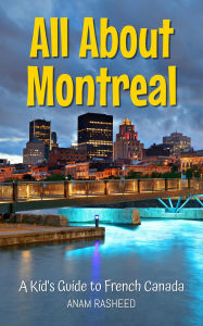 Title: All About Montreal: A Kid's Guide to French Canada (Educational Books For Kids, #46), Author: Anam Rasheed