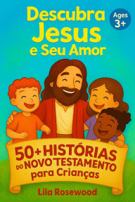 Title: 50+ Histórias do Novo Testamento para Crianças, Author: Lila Rosewood