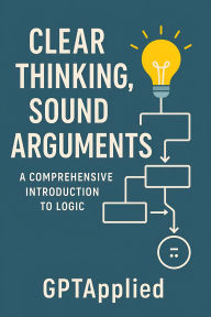 Title: Clear Thinking, Sound Arguments: A Comprehensive Introduction to Logic, Author: GPTApplied