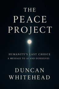 Title: The Peace Project: Humanity's Last Choice, Author: Duncan Whitehead