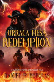 Title: Urraca Mesa Redemption: A Supernatural Wild West Tale, Author: Daniel P. Douglas
