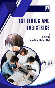 Title: Ict Ethics And Logistics (Ethical hacking, #2), Author: Elias Mutegi