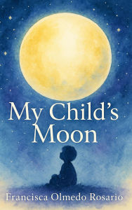 Title: My Child's Moon, Author: Francisca Olmedo Rosario