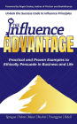 The Influence Advantage: Unlock the Success Code to Influence Principles; Practical and Proven Examples to Ethically Persuade in Business and Life