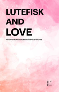 Title: Lutefisk and Love And Other Bilingual Norwegian-English Stories, Author: Pomme Bilingual