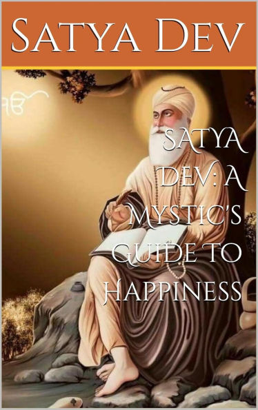 SATYA DEV: A Mystic's Guide To Happiness