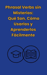 Title: Phrasal Verbs: sin misterios, Qué Son,Cómo Usarlos y Aprenderlos Facilmente, Author: Valentin Lencina