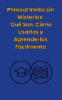 Phrasal Verbs: sin misterios, Qué Son,Cómo Usarlos y Aprenderlos Facilmente