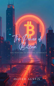 Title: The Power of Bitcoin: The New Era of Digital Currency, Author: Oliver Austin