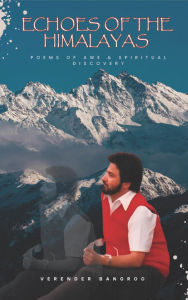 Title: Echoes of the Himalayas: Poems of Awe & Spiritual Discovery, Author: Verender Bangroo