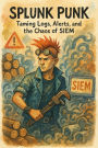 Splunk Punk: Taming Logs, Alerts, and the Chaos of SIEM