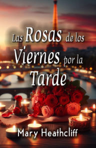Title: Las Rosas de los Viernes por la Tarde (Amor y Mentiras, #2), Author: Mary Heathcliff