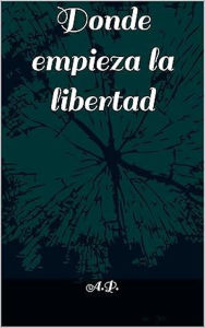 Title: Donde empieza la libertad (Todo lo que soy, #2), Author: A.P.