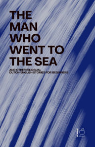 Title: The Man Who Went to the Sea And Other Bilingual Dutch-English Stories for Beginners, Author: Pomme Bilingual