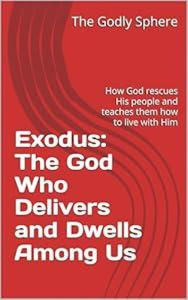 Title: Exodus: The God Who Delivers and Dwells Among Us (Explore the Word Series, #2), Author: The Godly Sphere