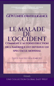 Title: Le malade de l'Occident:Comment l'autodestruction de l'Amérique est devenue un spectacle mondial (Essais, rapports et analyses), Author: GEW Unité d'intelligence