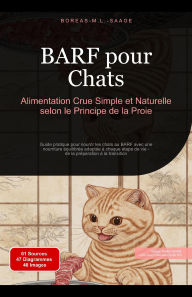 Title: BARF pour Chats: Alimentation Crue Simple et Naturelle selon le Principe de la Proie, Author: Boreas Fr. M. L. Saage
