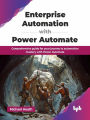 Enterprise Automation with Power Automate: Comprehensive guide for your journey to automation mastery with Power Automate