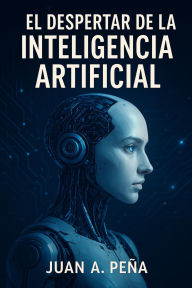 Title: El despertar de la Inteligencia Artificial, Author: Juan A. Pena