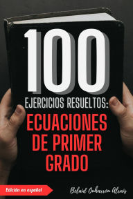 Title: 100 Ejercicios Resueltos: Ecuaciones de Primer Grado (100 Ejercicios Resueltos - Serie de Práctica Matemática, #5), Author: BELAID OUHARROU ALRAIS