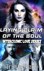 Title: Laying Claim To The Soul (Intercosmic Love, #2), Author: Trinity Blacio
