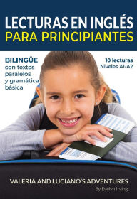 Title: Lecturas en Inglés Para Principiantes: 10 Lecturas Breves Para Niveles A1 A2 Bilingüe con Textos Traducidos y Gramática Básica (Aprende Inglés con Valeria y Luciano, #1), Author: Evelyn Irving
