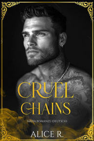 Title: Cruel Chains: Mafia Romanze (Deutsch), Author: Alice R.