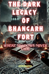 Title: The Dark Legacy of Bhangarh Fort, Author: Jatin Sharma