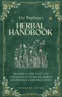 The Beginner's Herbal Handbook: Discover 50+ Tips to Get You Started on Your Herbal Remedy and Natural Medicine Journey
