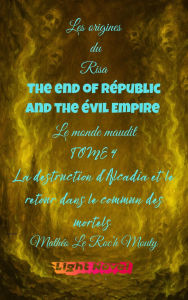 Title: The end of Républic and the Evil Empire tome 4 : La destruction d'Alcadia et le retour dans le commun des mortels (Les origines du Risa : Alcadia le monde maudit, #2.4), Author: Mathéo Le Roc'h Mouty
