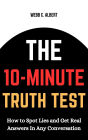 The 10-Minute Truth Test: How to Spot Lies and Get Real Answers in Any Conversation
