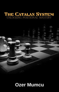 Title: the Catalan System Unlocking Positional Mastery, Author: Özer Mumcu