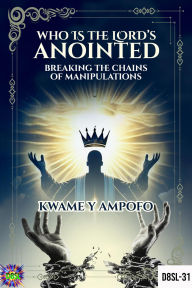 Title: Who is The Lord's Anointed : Breaking The Chains of Manipulation (December 8 Spiritual Liberation Series, #31), Author: Prince Karpos