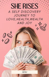 Title: She Rises:A Self Discovery Journey to Health,Wealth,Love and Joy, Author: Sehli Mabuza