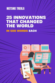 Title: 25 Innovations that Changed the World in 500 Words Each, Author: Nietsnie Trebla