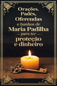 Title: Orações, Padês, Oferendas e Banhos de Maria Padilha para ter Proteção e Dinheiro, Author: Élida Alexandre