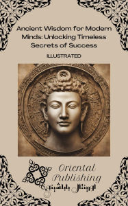 Title: Ancient Wisdom for Modern Minds Unlocking Timeless Secrets of Success, Author: Oriental Publishing