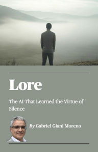 Title: LORE - The AI That Learned the Virtue of Silence, Author: Gabriel Giani Moreno