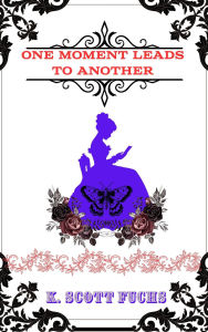 Title: One Moment Leads To Another, Author: K. Scott Fuchs