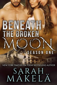 Title: Beneath the Broken Moon: Season One, Author: Sarah Makela