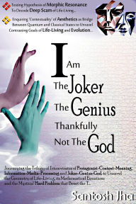 Title: I Am The Joker, The Genius, Thankfully, Not The God, Author: Santosh Jha