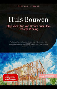 Title: Huis Bouwen: Stap voor Stap van Droom naar Doe-Het-Zelf Woning, Author: Boreas Nl. M. L. Saage