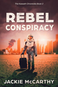 Title: Rebel Conspiracy (The Kaseath Chronicles, #2), Author: Jackie McCarthy