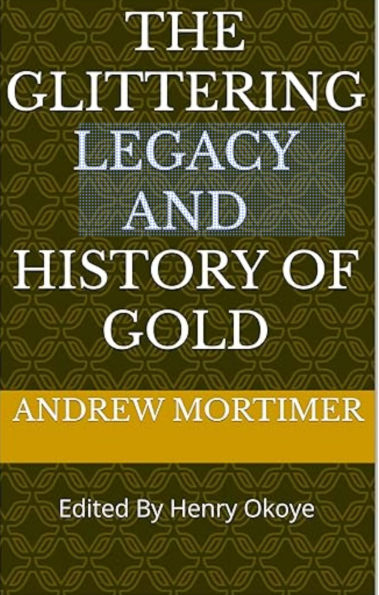 The Glittering Legacy and History of Gold