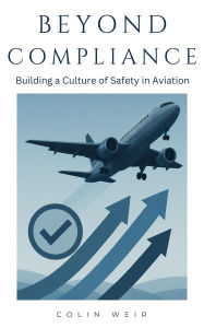 Title: Beyond Compliance - Building a Culture of Safety in Aviation, Author: Colin Weir