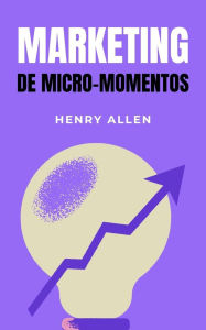 Title: Marketing de Micro-Momentos (Preparation for Success, #1), Author: Henry Allen