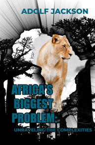 Title: Africa's Biggest Problem: Unraveling the Complexities, Author: Adolf Jackson