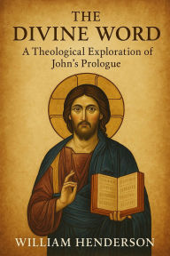 Title: The Divine Word: A Theological Exploration of John's Prologue, Author: William Henderson